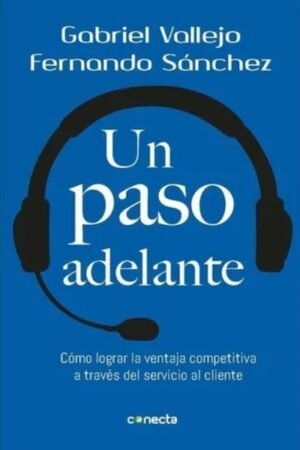 UN PASO ADELANTE. COMO LOGRAR LA VENTAJA COMPETITIVA A TRAVES DEL SERVICIO AL CLIENTE