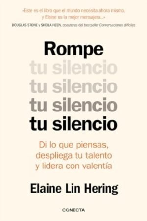 ROMPE TU SILENCIO. DI LO QUE PIENSAS DESPLIEGA TU TALENTO Y LIDERA CON VALENTIA
