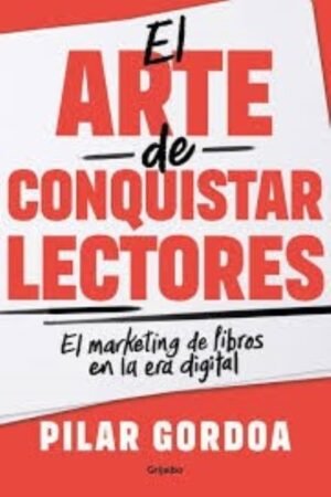 ARTE DE CONQUISTAR LECTORES. EL MARKETING DE LIBROS EN LA ERA DIGITAL EL