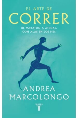 EL ARTE DE CORRER. DE MARATÓN A ATENAS CON ALAS EN LOS PIES