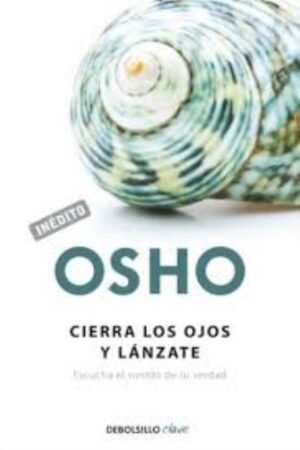 CIERRA LOS OJOS Y LÁNZATE (OSHO HABLA DE TÚ A TÚ)