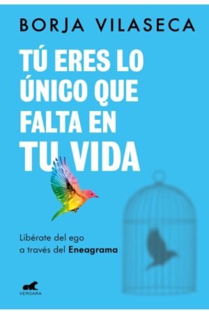 TU ERES LO UNICO QUE FALTA EN TU VIDA. LIBERATE DEL EGO A TRAVES DEL ENEAGRAMA