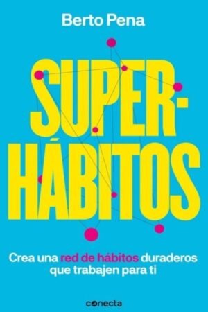 SUPERHABITOS. CREA UNA RED DE HABITOS CURADEROS QUE TRABAJEN PARA TI