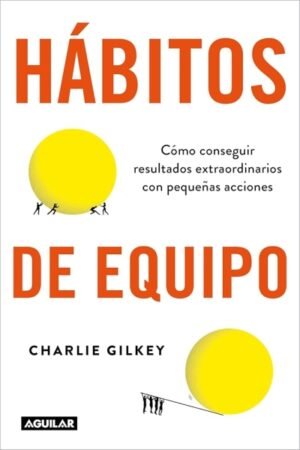 HABITOS DE EQUIPO. COMO CONSEGUIR RESULTADOS EXTRAORDINARIOS CON PEQUEÑAS ACCIONES