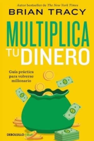MULTIPLICA TU DINERO. GUIA PRACTICA PARA VOLVERSE MILLONARIO