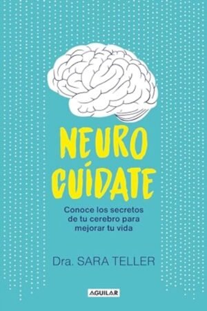 NEUROCUIDATE. CONOCE LOS SECRETOS DE TU CEREBRO PARA MEJORAR TU VIDA