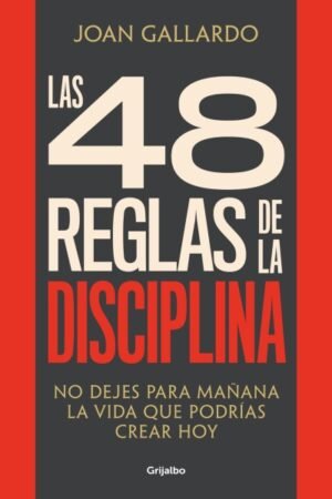 48 REGLAS DE LA DISCIPLINA. NO DEJES PARA MAÑANA LA VIDA QUE PODRÍAS CREAR HOY LAS