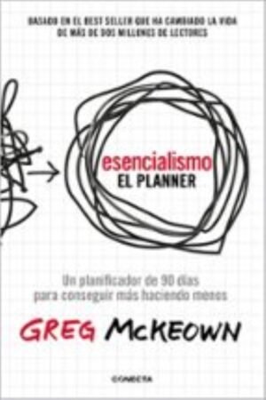 ESENCIALISMO. EL PLANNER. UN PLANIFICADOR DE 90 DÍAS PARA LOGRAR MÁS HACIENDO MENOS