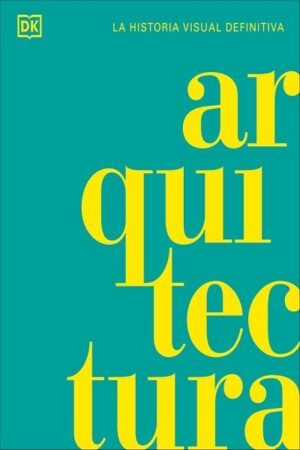 ARQUITECTURA. LA HISTORIA VISUAL DEFINITIVA
