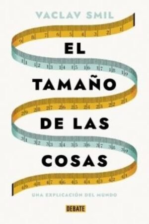 TAMAÑO DE LAS COSAS. UNA EXPLICACION DEL MUNDO EL