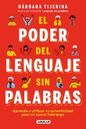 PODER DEL LENGUAJE SIN PALABRAS. APRENDE A UTILIZAR TU AUTENTICIDAD PARA UN NUEVO LIDERAZGO EL