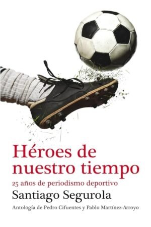 HEROES DE NUESTRO TIEMPO. 25 AÑOS DE PERIODISMO DEPORTIVO