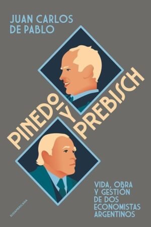 PINEDO Y PREBISCH. VIDA OBRA Y GESTION DE DOS ECONOMISTAS ARGENTINOS