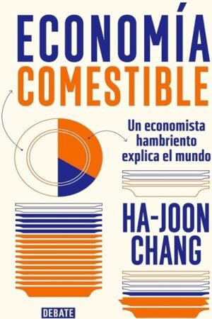 ECONOMIA COMESTIBLE. UN ECONOMISTA HAMBRIENTO EXPLICA EL MUNDO