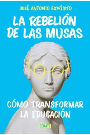 LA REBELIÓN DE LAS MUSAS. CÓMO TRANSFORMAR LA EDUCACIÓN
