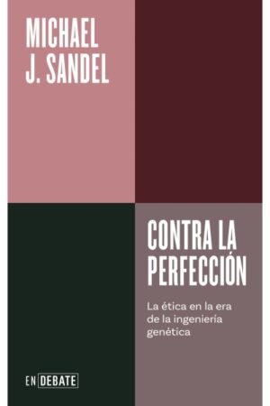CONTRA LA PERFECCION. LA ETICA EN LA ERA DE LA INGENIERIA GENETICA