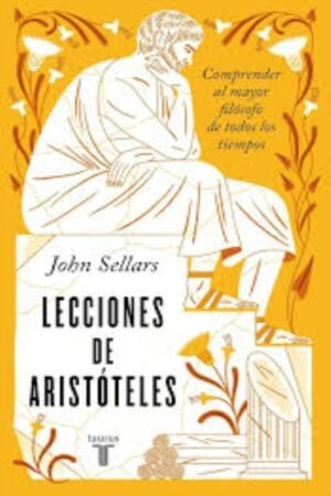 LECCIONES DE ARISTOTELES. COMPRENDER AL MAYOR FILOSOFO DE TODOS LOS TIEMPOS