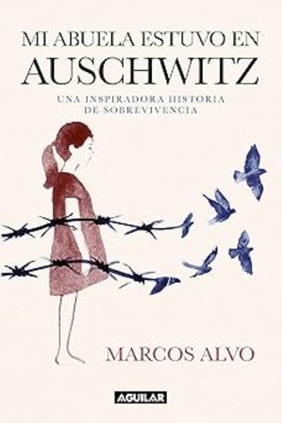 MI ABUELA ESTUVO EN AUSCHWITZ. UNA INSPIRADORA HISTORIA DE SOBREVIVENCIA