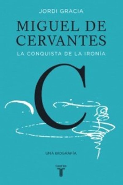 MIGUEL DE CERVANTES. LA CONQUISTA DE LA IRONIA