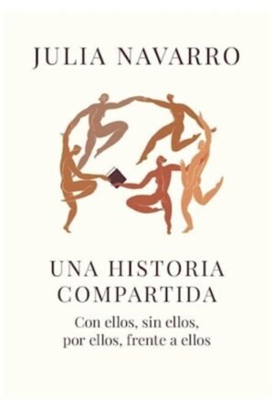 UNA HISTORIA COMPARTIDA. CON ELLOS SIN ELLOS POR ELLOS FRENTE A ELLOS