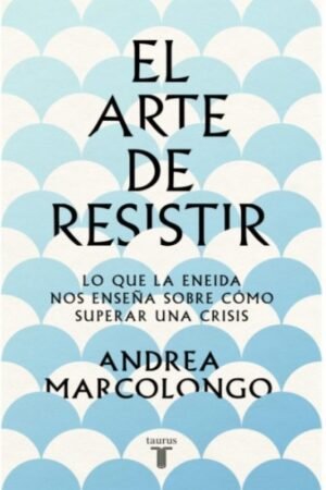 ARTE DE RESISTIR. LO QUE LA ENEIDA NOS ENSEÑA SOBRE COMO SUPERAR UNA CRISIS EL