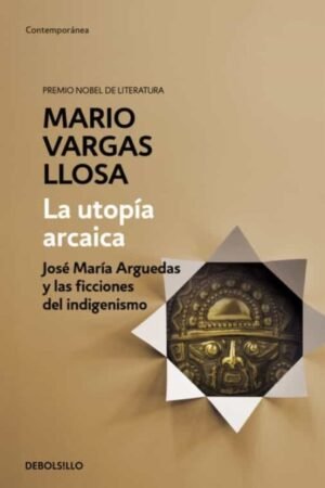 UTOPIA ARCAICA. JOSE MARIA ARGUEDAS Y LAS FICCIONES DEL INDIGENISMO, LA