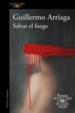 SALVAR EL FUEGO (PREMIO ALFAGUARA DE NOVELA 2020)