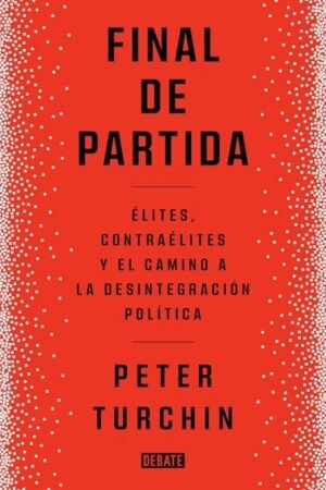 FINAL DE PARTIDA. ELITES CONTRAELITES Y EL CAMINO A LA DESINTEGRACION POLITICA
