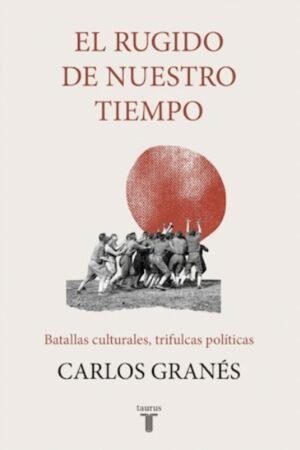 EL RUGIDO DE NUESTRO TIEMPO BATALLAS CULTURALES TRIFULCAS POLITICAS