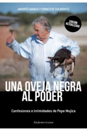 UNA OVEJA NEGRA AL PODER. CONFESIONES E INTIMIDADES DE PEPE MUJICA
