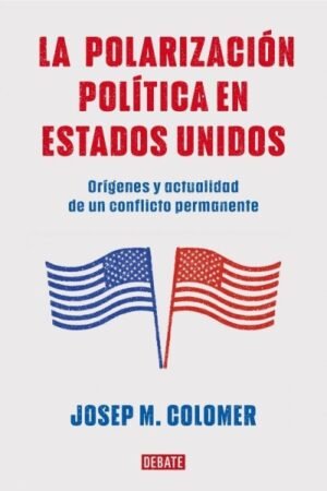 POLARIZACION POLITICA EN ESTADOS UNIDOS. ORIGENES Y ACTUALIDAD DE UN CONFLICTO PERMANENTE LA