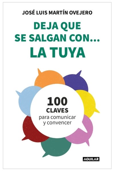 DEJA QUE SE SALGAN CON... LA TUYA CIEN CLAVES PARA COMUNICAR Y CONVENCER