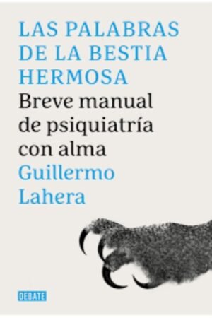 PALABRAS DE LA BESTIA HERMOSA. BREVE MANUAL DE PSIQUIATRIA CON ALMA LAS