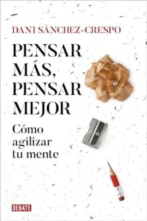 PENSAR MAS PENSAR MEJOR. COMO AGILIZAR TU MENTE