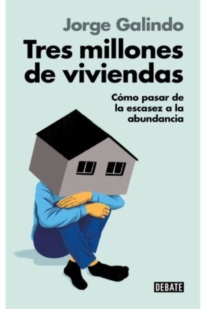 TRES MILLONES DE VIVIENDAS. CÓMO PASAR DE LA ESCASEZ A LA ABUNDANCIA