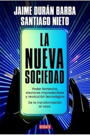 NUEVA SOCIEDAD. PODER FEMENINO ELECTORES IMPREDECIBLES Y REVOLUCION TECNOLOGICA LA