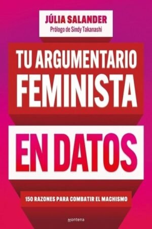 TU ARGUMENTARIO FEMINISTA EN DATOS. 150 RAZONES PARA COMBATIR EL MACHISMO