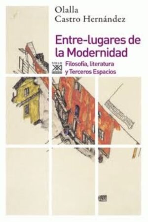 ENTRE-LUGARES DE LA MODERNIDAD: FILOSOFIA LITERATURA Y TERCEROS ESPACIOS