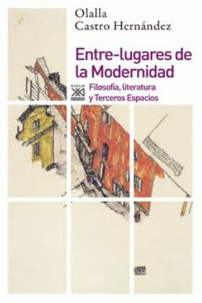 ENTRE-LUGARES DE LA MODERNIDAD: FILOSOFIA LITERATURA Y TERCEROS ESPACIOS