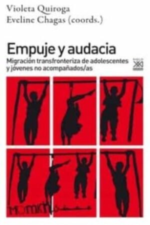 EMPUJE Y AUDACIA. MIGRACIÓN TRANSFRONTERIZA DE ADOLESCENTES Y JÓVENES NO ACOMPAÑADOS/AS