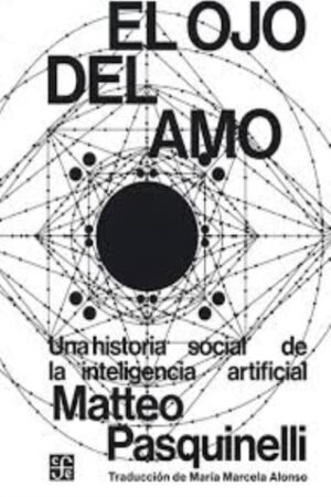 EL OJO DEL AMO. UNA HISTORIA SOCIAL DE LA INTELIGENCIA ARTIFICIAL.