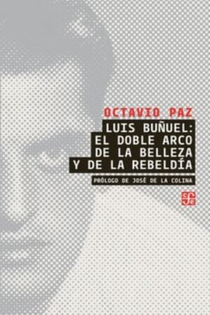 LUIS BUÑUEL: EL DOBLE ARCO DE LA BELLEZA Y DE LA REBELDIA