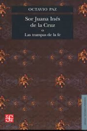 SOR JUANA INES DE LA CRUZ O LAS TRAMPAS DE LA FE