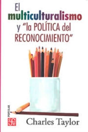 MULTICULTURALISMO Y «LA POLITICA DEL RECONOCIMIENTO» EL