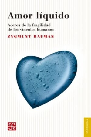 AMOR LIQUIDO. ACERCA DE LA FRAGILIDAD DE LOS VINCULOS HUMANOS