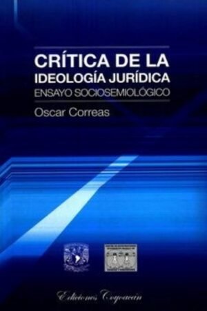 CRITICA DE LA IDEOLOGIA JURIDICA. ENSAYO SOCIOSEMIOLOGICO