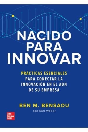 NACIDO PARA INNOVAR. PRACTICAS ESENCIALES PARA CONECTAR LA INNOVACION EN EL ADN DE SU EMPRESA