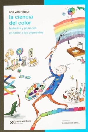 CIENCIA DEL COLOR LA. HISTORIAS Y PASIONES EN TORNO A LOS PIGMENTOS