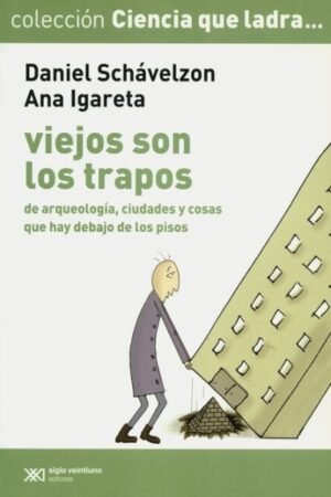 VIEJOS SON LOS TRAPOS. DE ARQUEOLOGIA CIUDADES Y COSAS QUE HAY DEBAJO