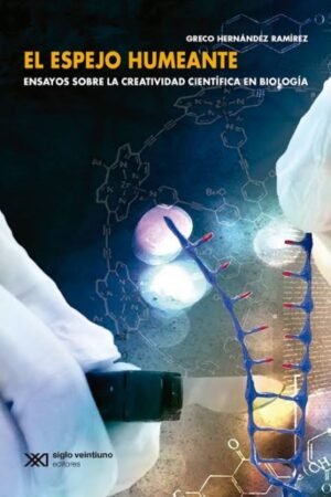 EL ESPEJO HUMEANTE. ENSAYOS SOBRE LA CREATIVIDAD CIENTÍFICA EN BIOLOGÍA